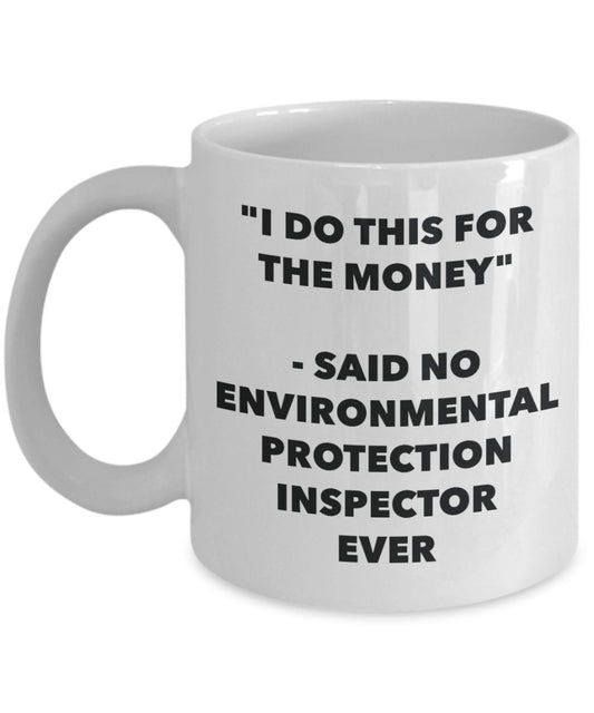 "I Do This for the Money" - Said No Environmental Protection Inspector Ever Mug - Funny Tea Hot Cocoa Coffee Cup - Novelty Birthday Christmas Annivers