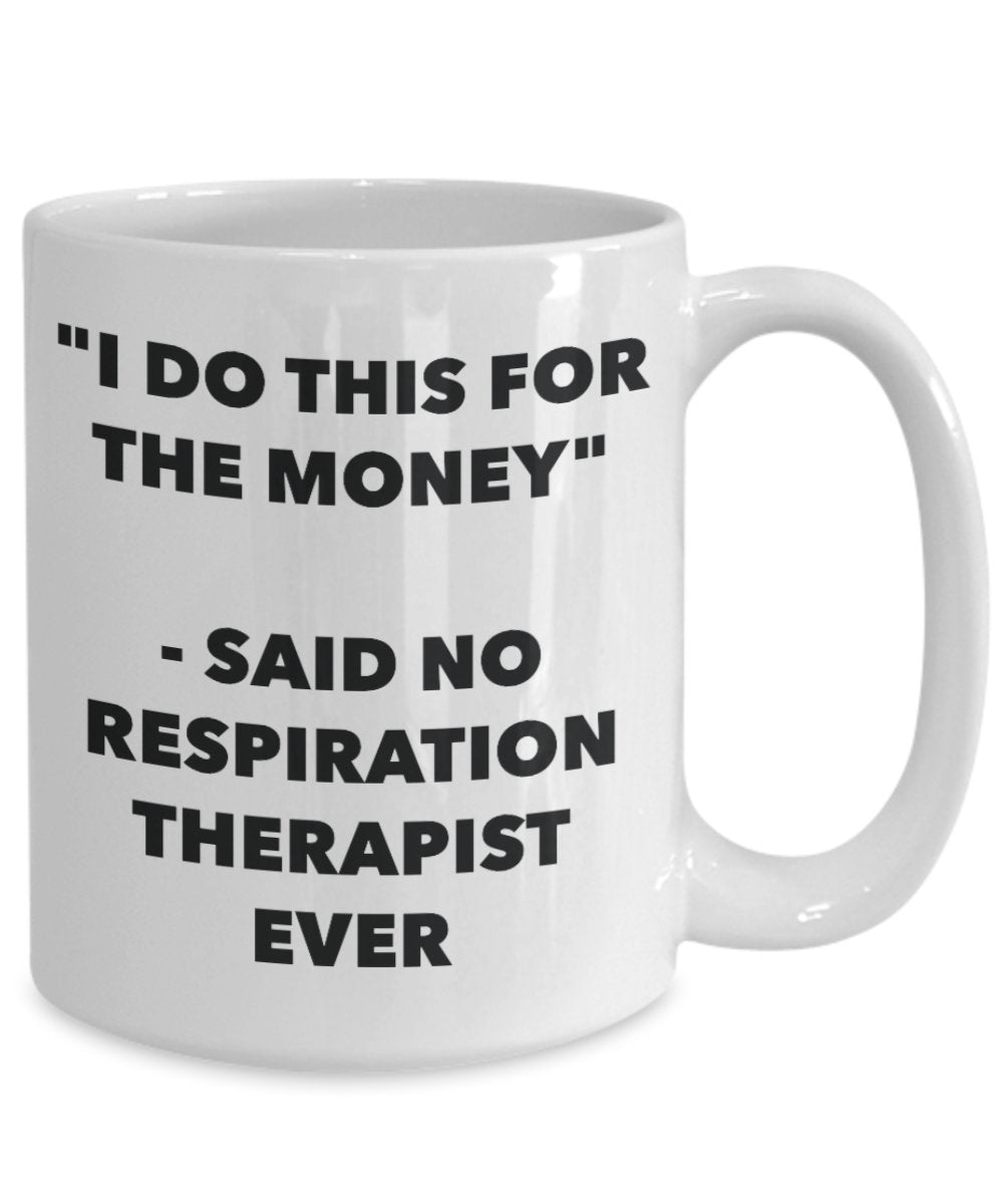 "I Do This for the Money" - Said No Respiration Therapist Ever Mug - Funny Tea Hot Cocoa Coffee Cup - Novelty Birthday Christmas Anniversary Gag Gifts