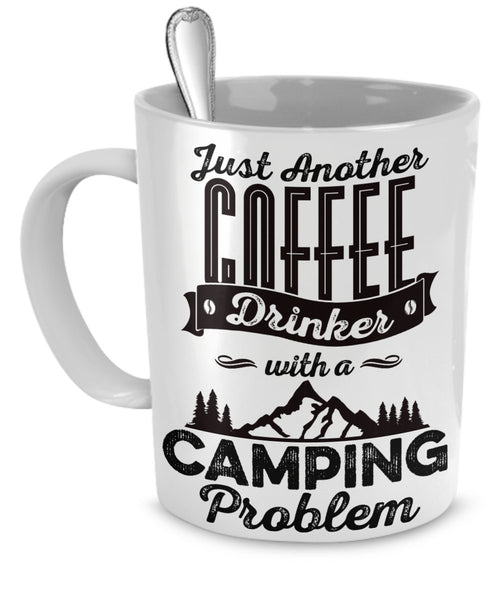 Camping Mug – Just Another Coffee Drinker With a Camping Problem - Camping Gifts - Funny Camping Mugs