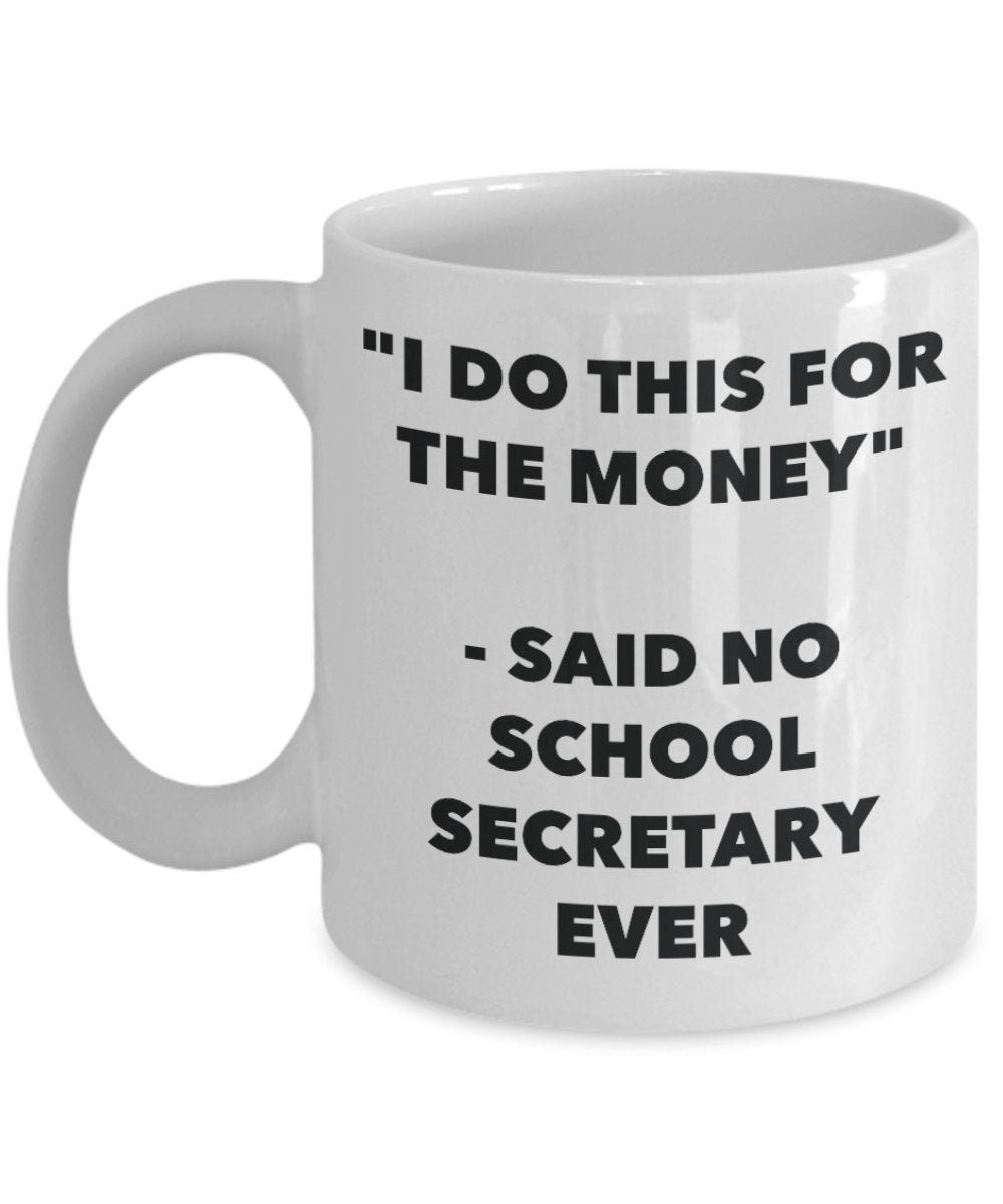 "I Do This for the Money" - Said No School Secretary Ever Mug - Funny Tea Hot Cocoa Coffee Cup - Novelty Birthday Christmas Anniversary Gag Gifts Idea