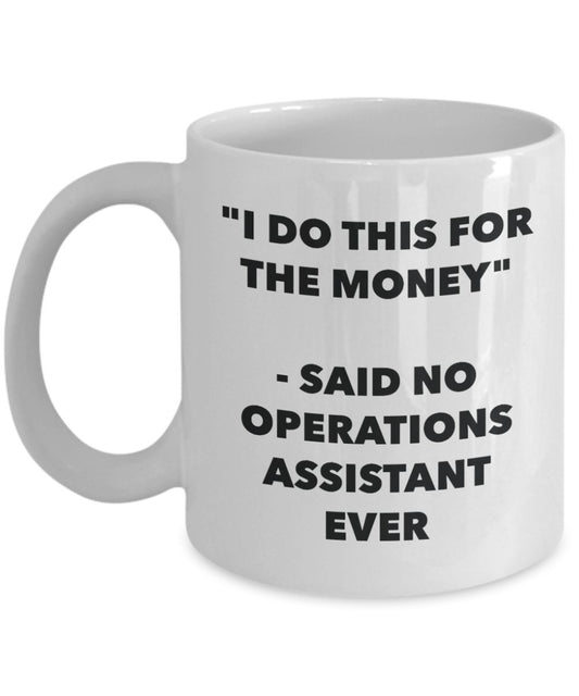"I Do This for the Money" - Said No Operations Assistant Ever Mug - Funny Tea Hot Cocoa Coffee Cup - Novelty Birthday Christmas Anniversary Gag Gifts
