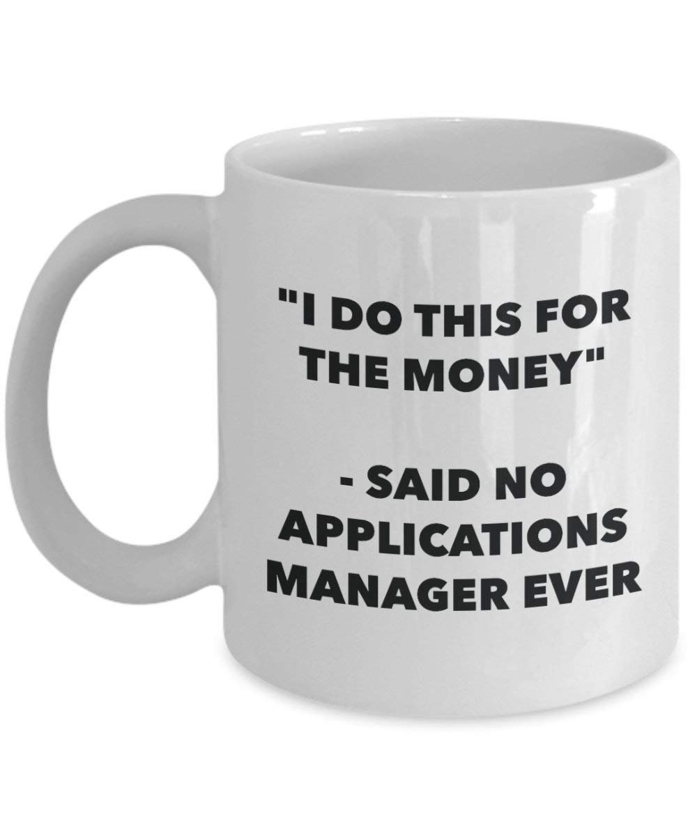 I Do This for the Money - Said No Applications Manager Ever Mug - Funny Coffee Cup - Novelty Birthday Christmas Gag Gifts Idea