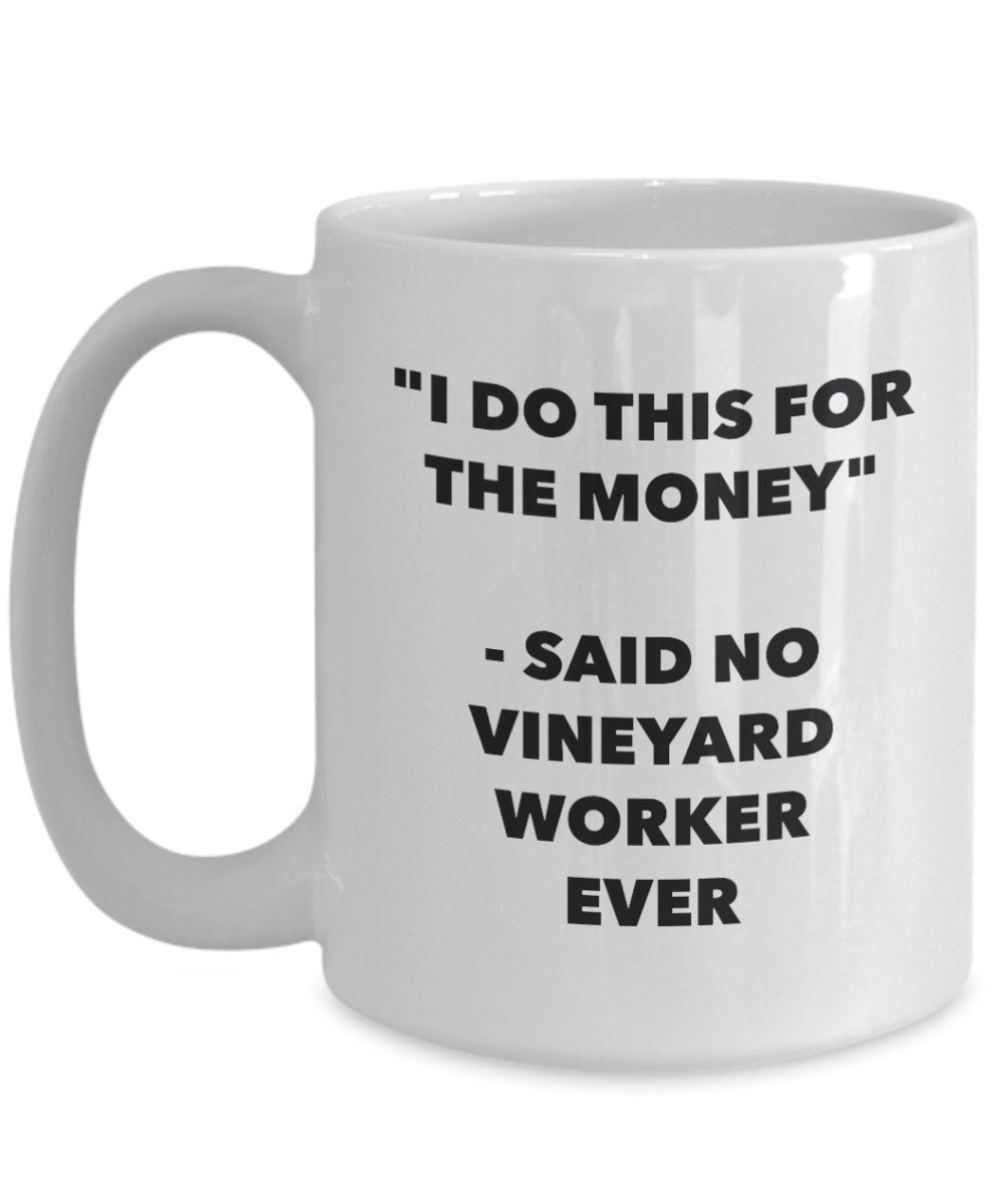 I Do This for the Money - Said No Vineyard Worker Ever Mug - Funny Tea Hot Cocoa Coffee Cup - Novelty Birthday Christmas Anniversary Gag Gifts Idea