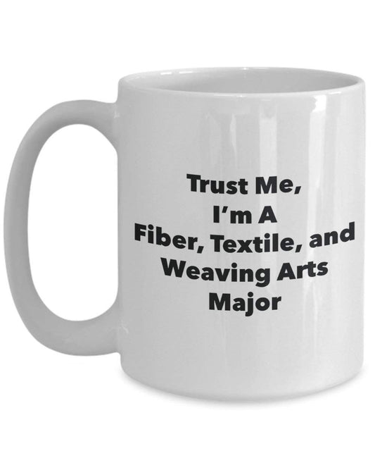 Trust Me, I'm A Fiber, Textile, and Weaving Arts Major Mug - Funny Coffee Cup - Cute Graduation Gag Gifts Ideas for Friends and Classmates (11oz)
