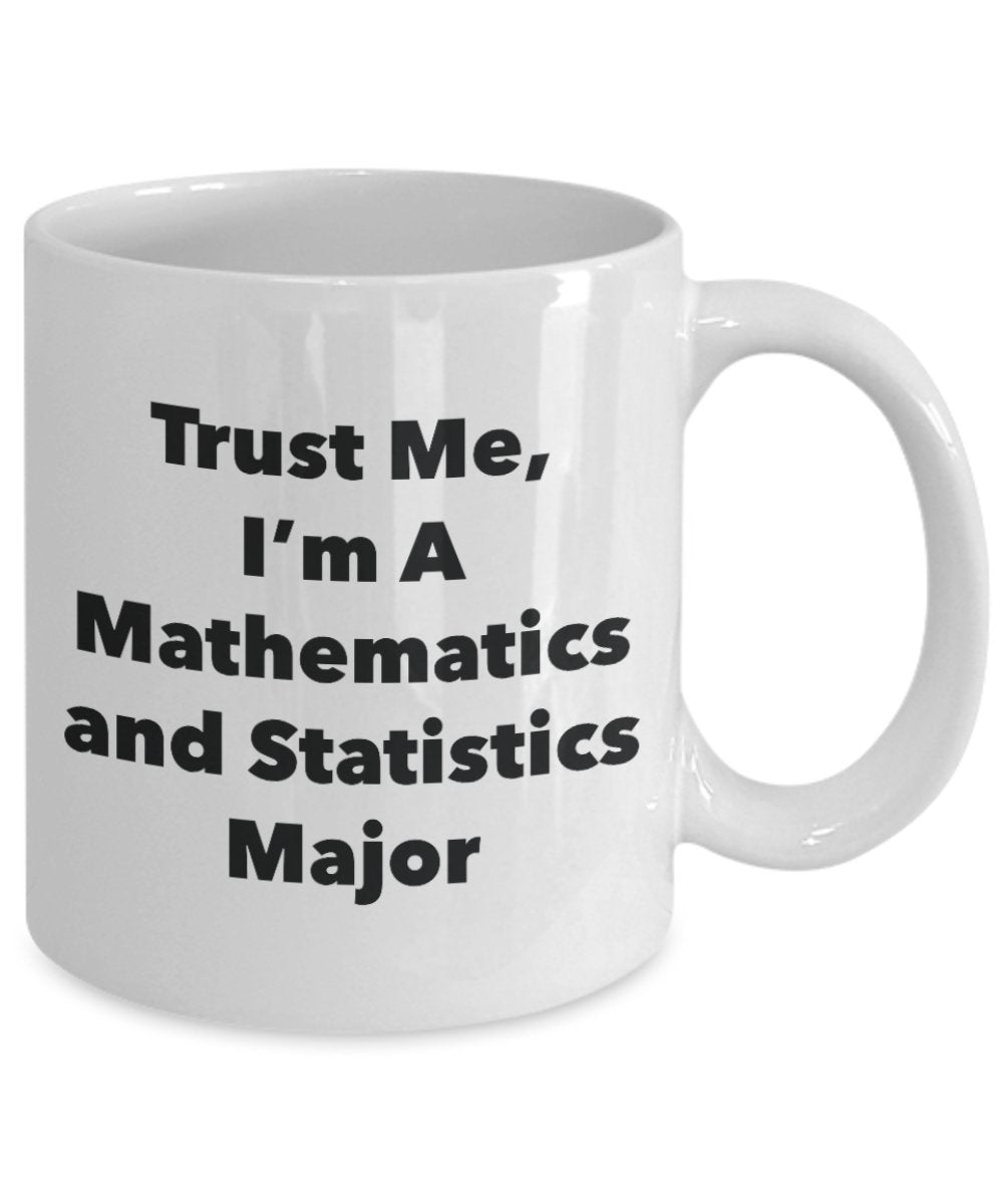 Trust Me, I'm A Mathematics and Statistics Major Mug - Funny Tea Hot Cocoa Coffee Cup - Novelty Birthday Christmas Anniversary Gag Gifts Idea