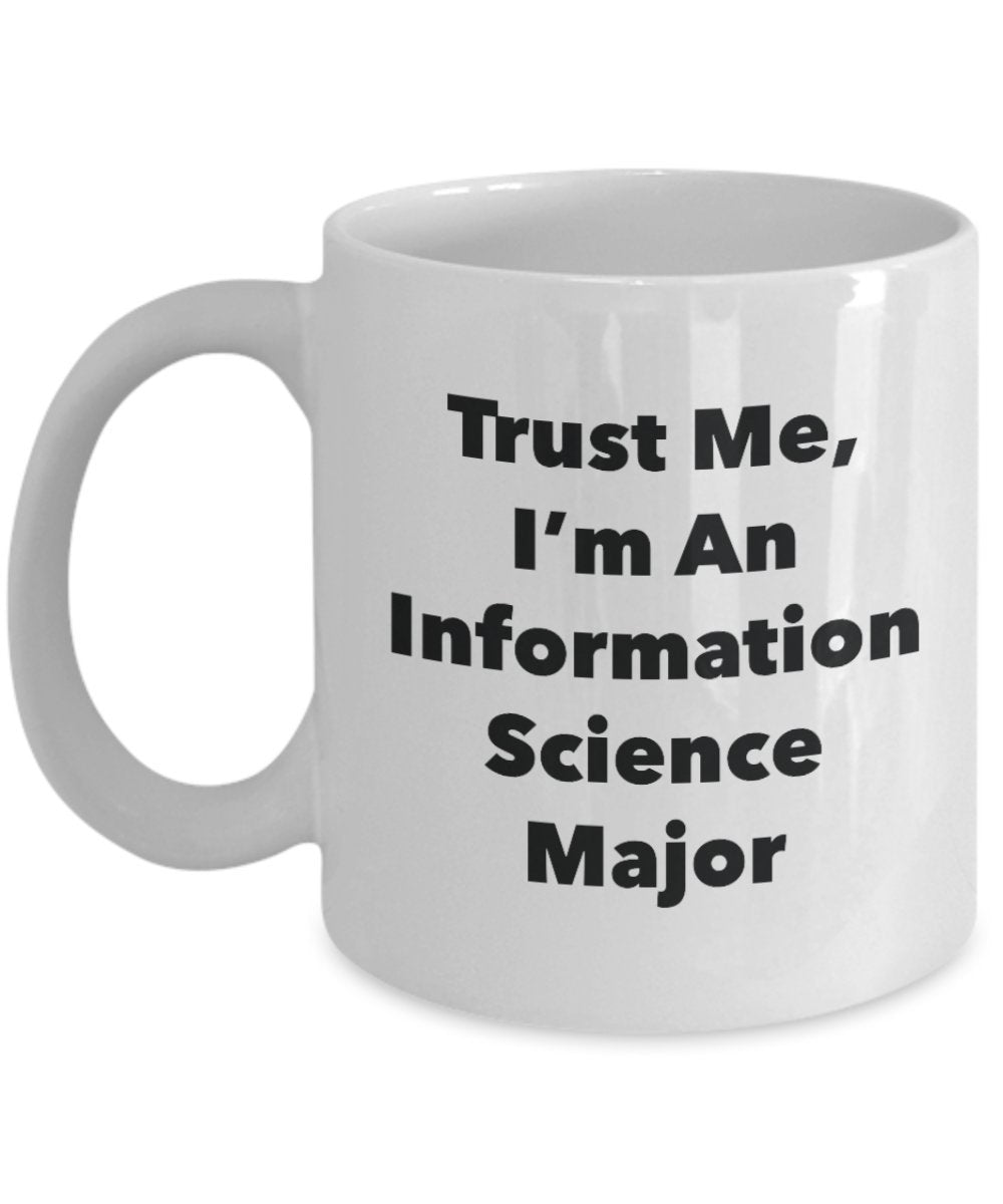Trust Me, I'm An Information Science Major Mug - Funny Tea Hot Cocoa Coffee Cup - Novelty Birthday Christmas Anniversary Gag Gifts Idea