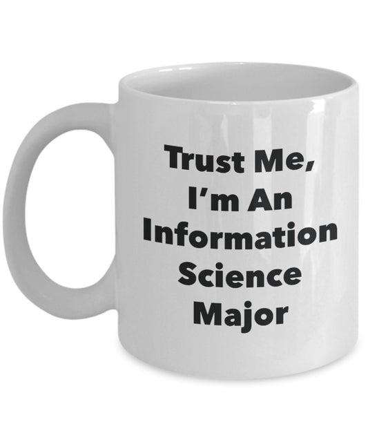 Trust Me, I'm An Information Science Major Mug - Funny Tea Hot Cocoa Coffee Cup - Novelty Birthday Christmas Anniversary Gag Gifts Idea