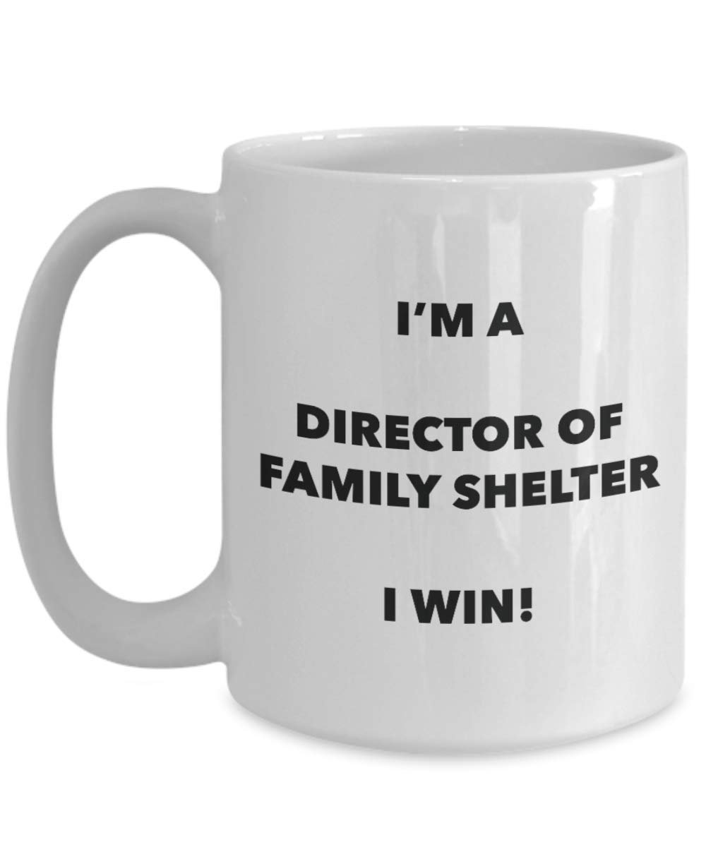I'm a Director Of Family Shelter I win! - Funny Coffee Cup - Novelty Birthday Christmas Gag Gifts Idea