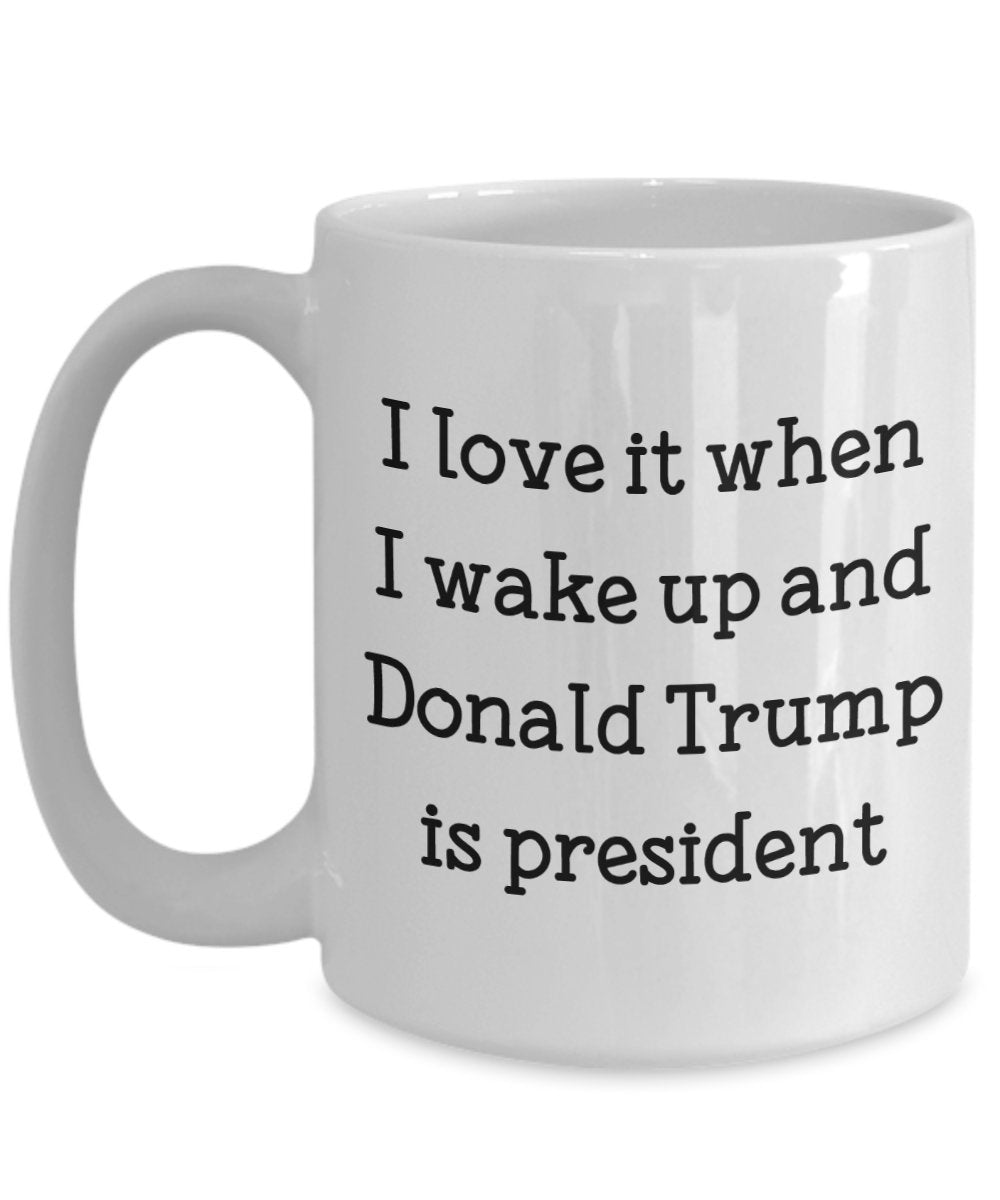 Tasse mit Aufschrift"I Love It When I Wake Up and Trump is President (in englischer Sprache), lustige Teetasse, Kakao, Kaffeetasse – Neuheit Geburtstag Weihnachten Jahrestag Gag Geschenkidee