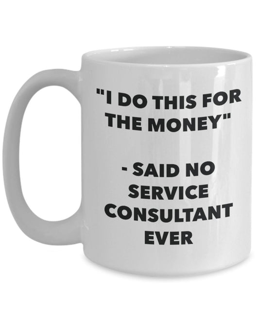 "I Do This for the Money" - Said No Service Consultant Ever Mug - Funny Tea Hot Cocoa Coffee Cup - Novelty Birthday Christmas Anniversary Gag Gifts Id