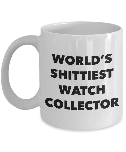 Watch Collector Coffee Mug - World's Shittiest Watch Collector - Watch Collector Gifts - Funny Novelty Birthday Present Idea