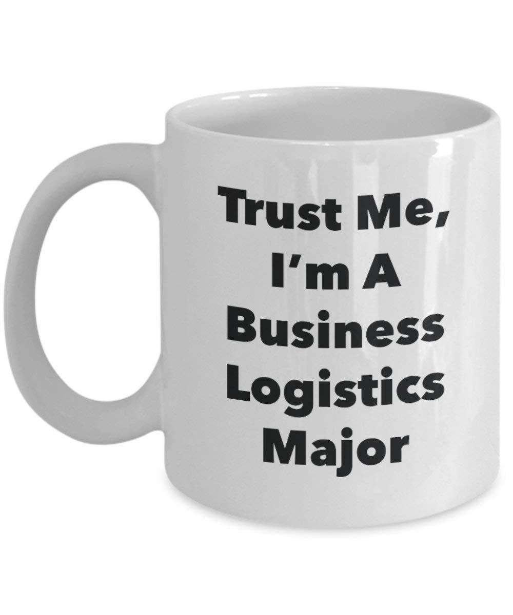 Trust Me, I'm A Business Logistics Major Mug - Funny Coffee Cup - Cute Graduation Gag Gifts Ideas for Friends and Classmates (11oz)