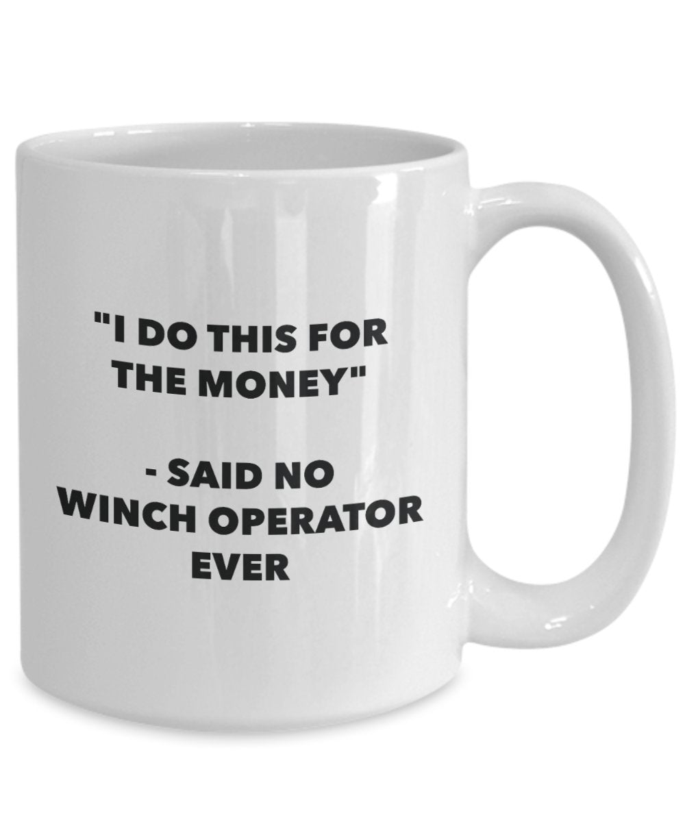 I Do This for the Money - Said No Winch Operator Ever Mug - Funny Tea Cocoa Coffee Cup - Birthday Christmas Gag Gifts Idea