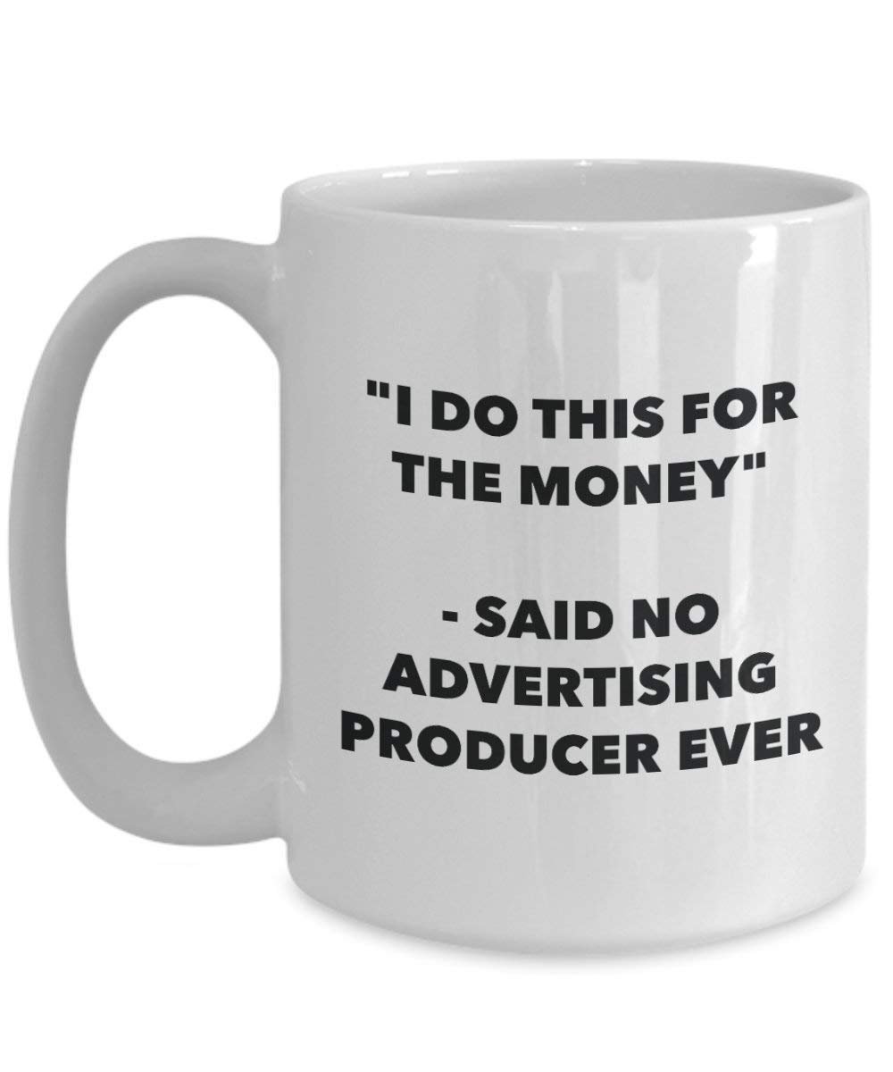 I Do This for the Money - Said No Advertising Producer Ever Mug - Funny Coffee Cup - Novelty Birthday Christmas Gag Gifts Idea