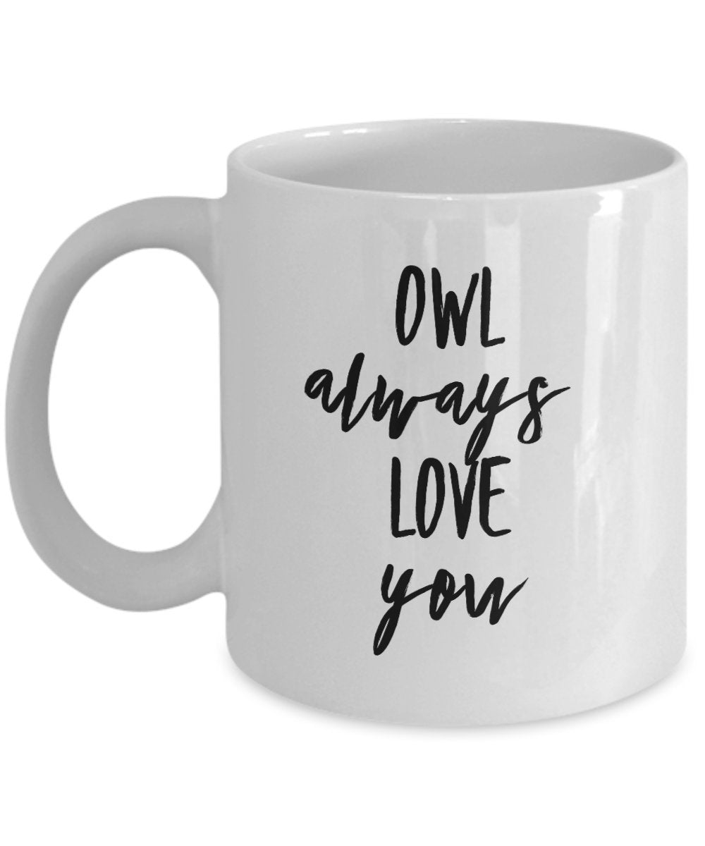 Owl always love you mug - funny mug for owl lovers - coffee cup gift idea birthday present