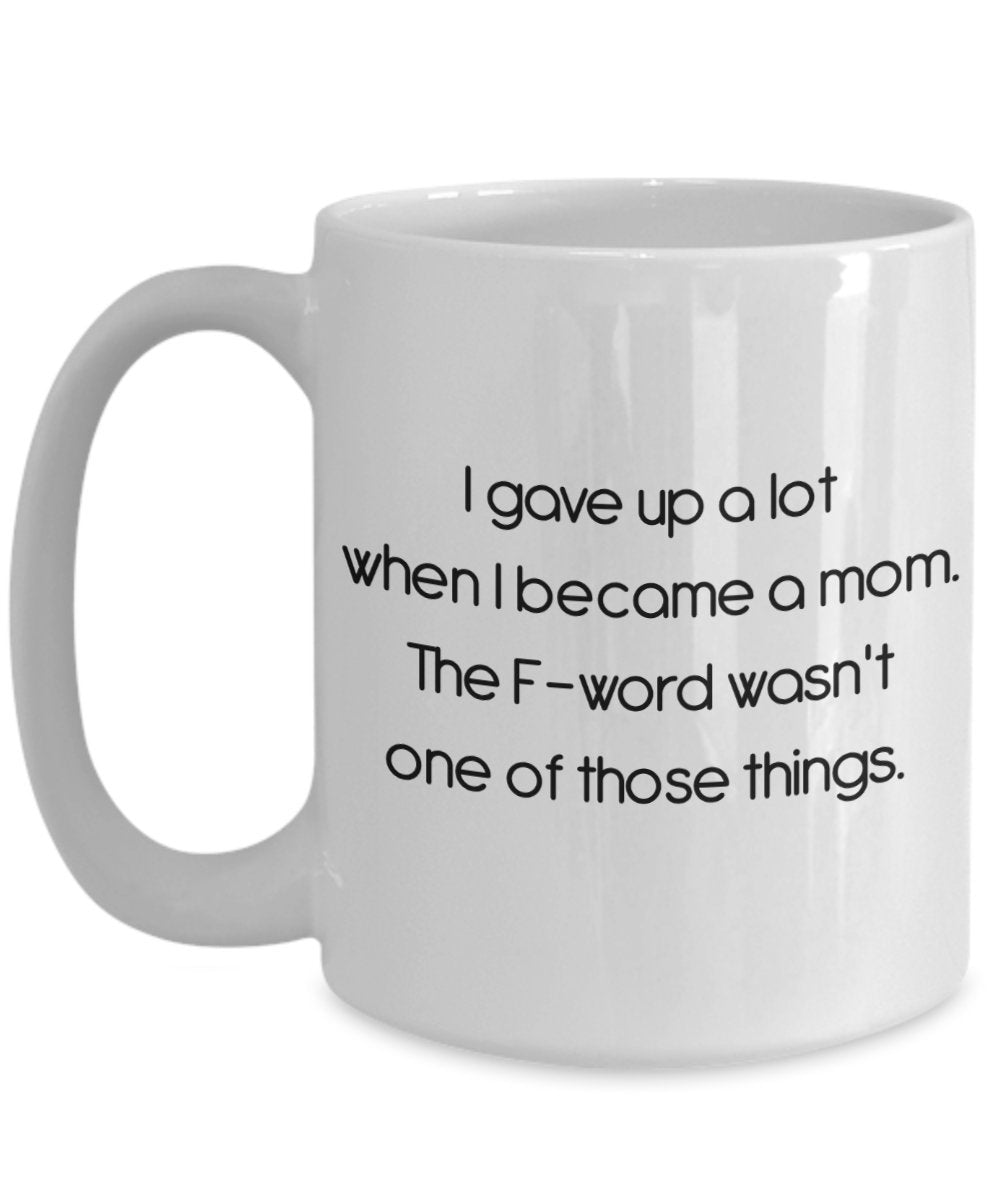 I Gave Up A Lot When I Became A Mom Mug - Funny Tea Hot Cocoa Coffee Cup - Novelty Birthday Christmas Anniversary Gag Gifts Idea