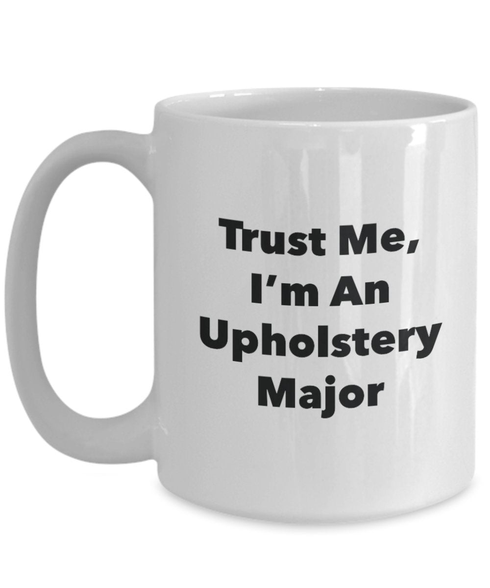 Trust Me, I'm An Upholstery Major Mug - Funny Tea Hot Cocoa Coffee Cup - Novelty Birthday Christmas Anniversary Gag Gifts Idea