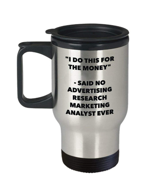I Do This for the Money - Said No Advertising Research Marketing Analyst Travel mug - Funny Insulated Tumbler - Birthday Christmas Gifts Idea