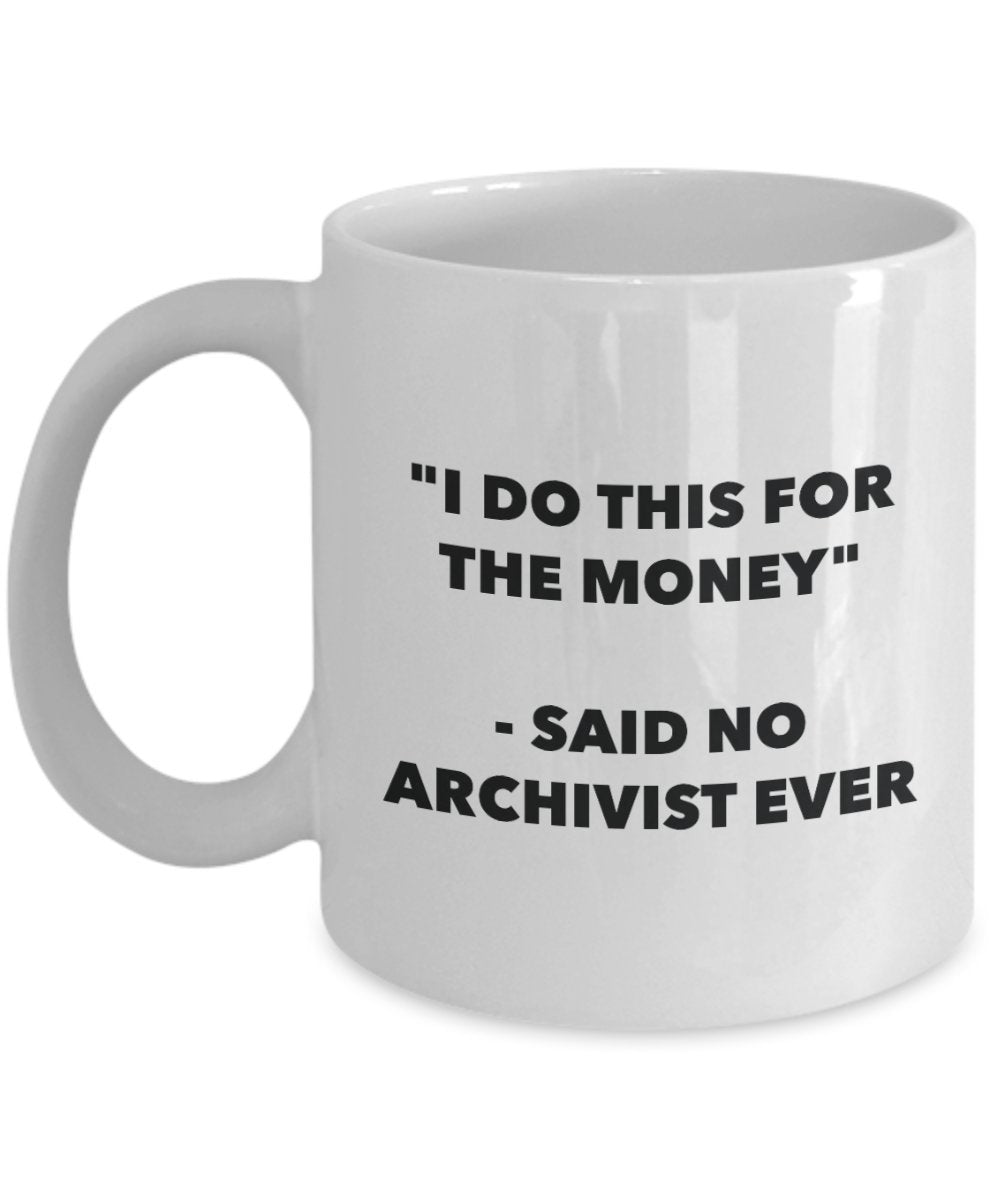 "I Do This for the Money" - Said No Archivist Ever Mug - Funny Tea Hot Cocoa Coffee Cup - Novelty Birthday Christmas Anniversary Gag Gifts Idea