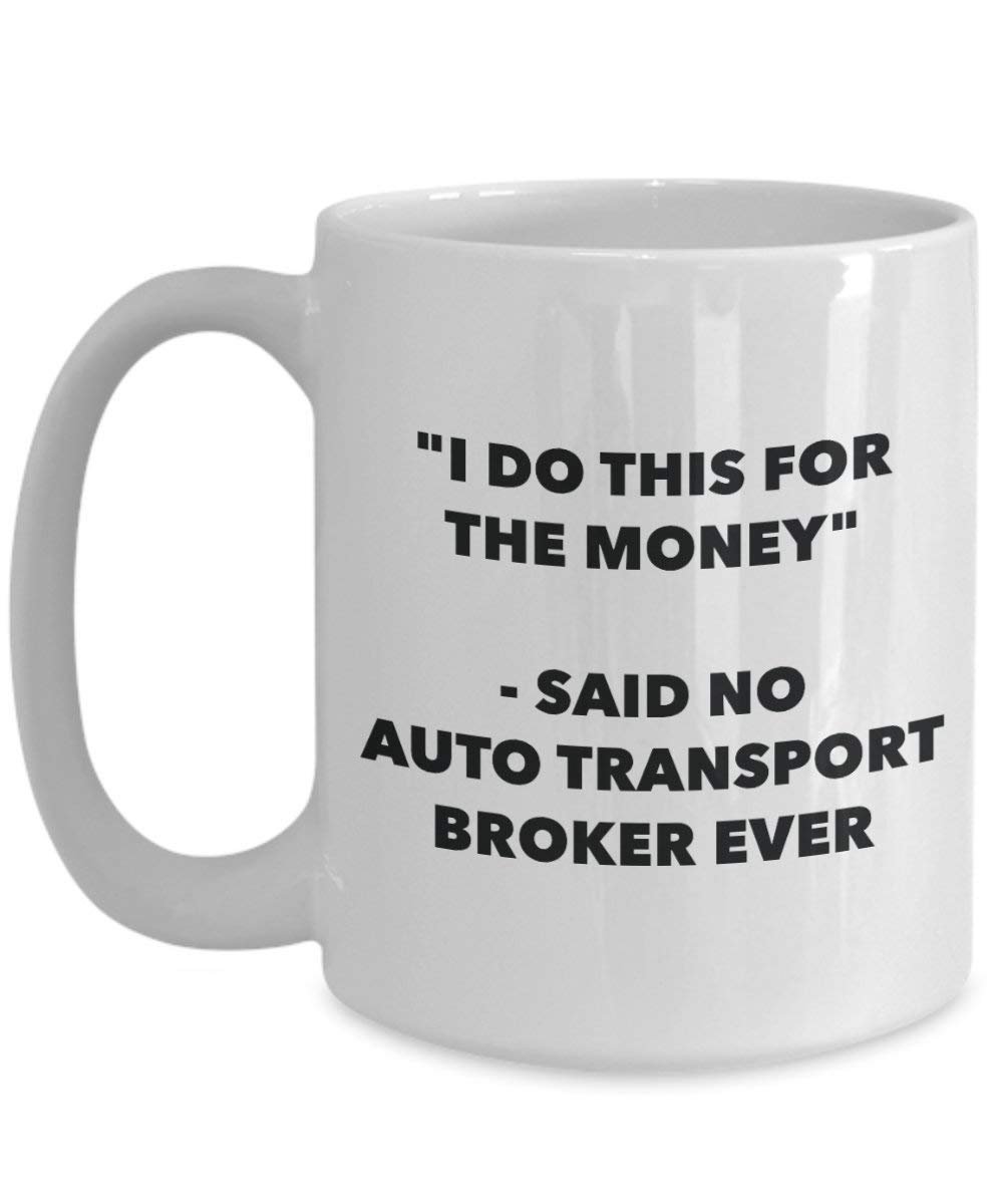 I Do dieser für das Geld – Said No Auto Transport Broker Ever Mug – Lustige Kaffeetasse – Neuheit Geburtstag Weihnachten Gag Geschenke Idee