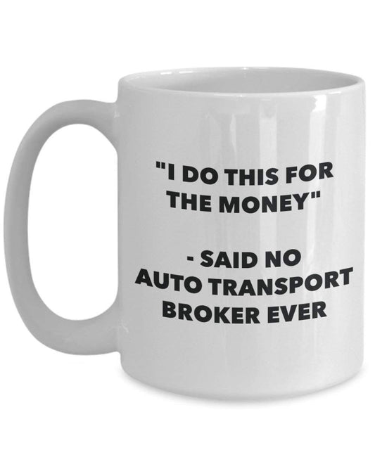 I Do dieser für das Geld – Said No Auto Transport Broker Ever Mug – Lustige Kaffeetasse – Neuheit Geburtstag Weihnachten Gag Geschenke Idee