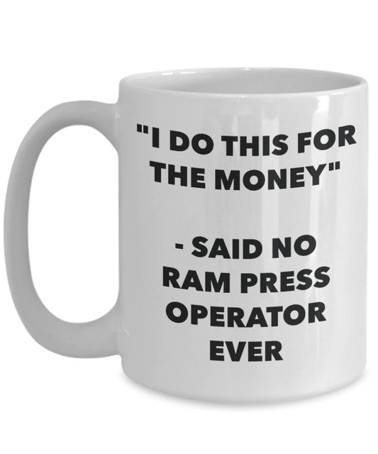 "I Do This for the Money" - Said No Ram Press Operator Ever Mug - Funny Tea Hot Cocoa Coffee Cup - Novelty Birthday Christmas Anniversary Gag Gifts Id
