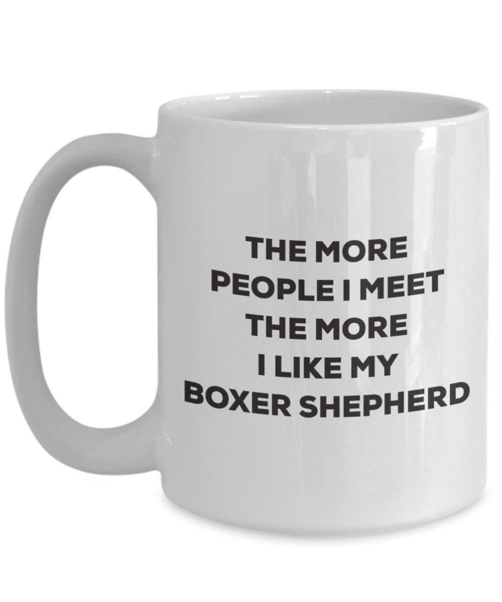 The More People I Meet the More I Like My Boxer Schäferhund Tasse – Funny Coffee Cup – Weihnachten Hund Lover niedlichen Gag Geschenke Idee 11oz weiß