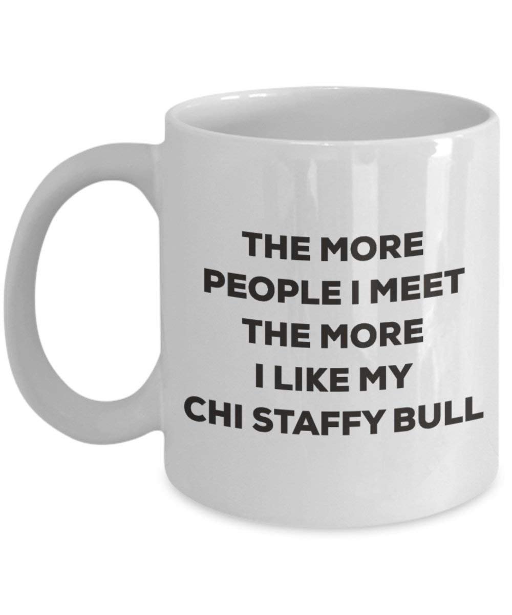 The More People I Meet the More I Like My Chi Staffy Bull Tasse – Funny Coffee Cup – Weihnachten Hund Lover niedlichen Gag Geschenke Idee