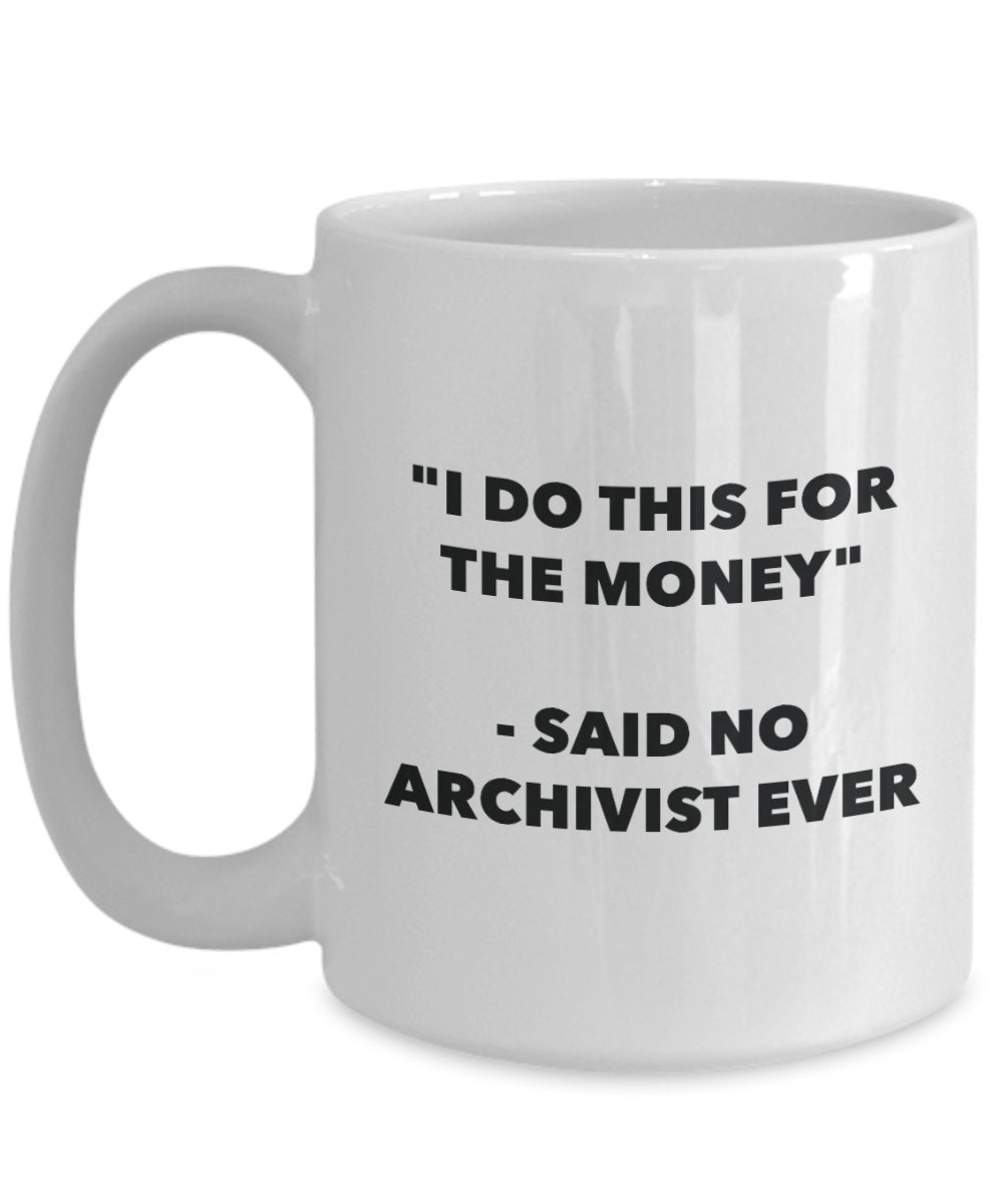 "I Do This for the Money" - Said No Archivist Ever Mug - Funny Tea Hot Cocoa Coffee Cup - Novelty Birthday Christmas Anniversary Gag Gifts Idea