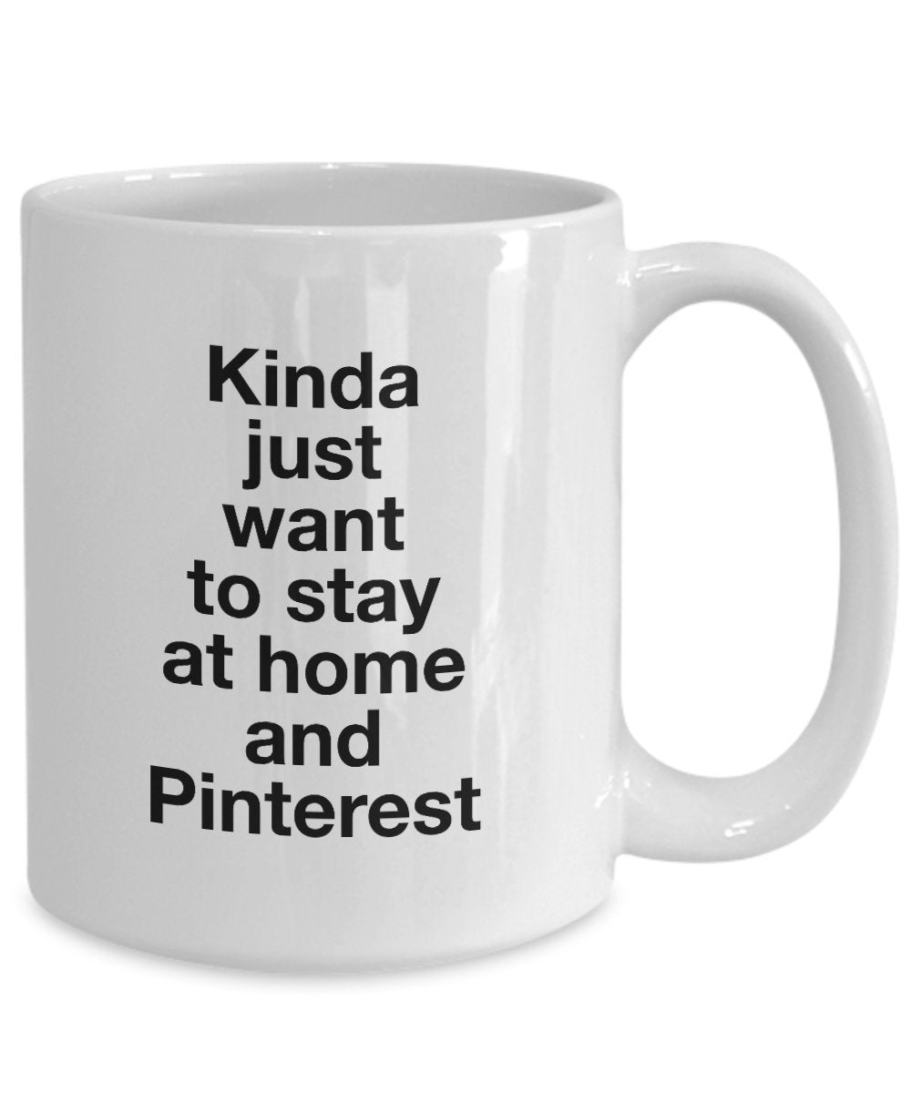 Kinda just want to stay at home and pinterest Coffee mug - Funny Ceramic Coffee Mug Gift Idea