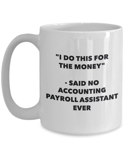 I Do diese Tasse für das Geld – Said No Buchhaltung gehaltsliste Assistant Ever – Funny Kaffeetasse – Neuheit Geburtstag Weihnachten Gag Geschenke Idee