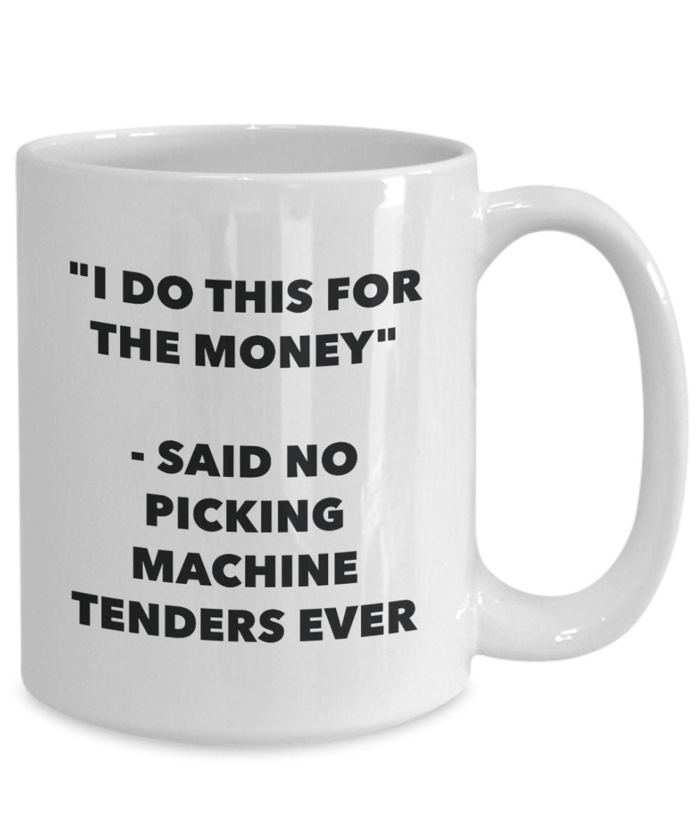 "I Do This for the Money" - Said No Picking Machine Tenders Ever Mug - Funny Tea Hot Cocoa Coffee Cup - Novelty Birthday Christmas Anniversary Gag Gif