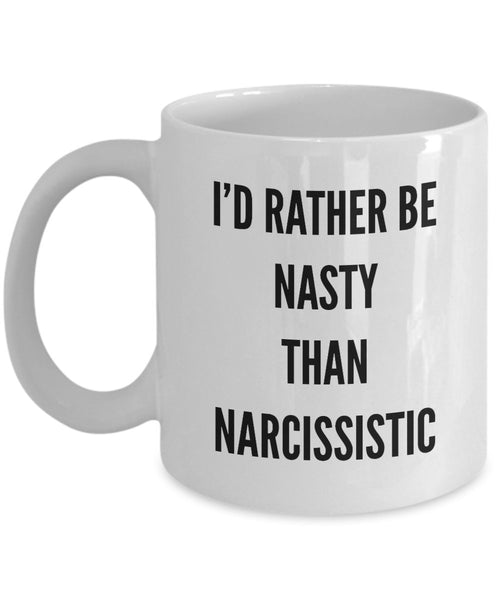 I'd Rather Be Nasty Than Narcissistic Mug - Funny Nasty Women Coffee Mug - Unique Gift Idea