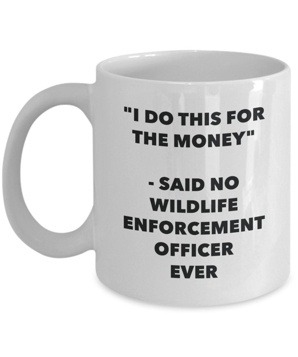 I Do This for the Money - Said No Wildlife Enforcement Officer Ever Mug - Funny Tea Cocoa Coffee Cup - Birthday Christmas Gag Gifts Idea