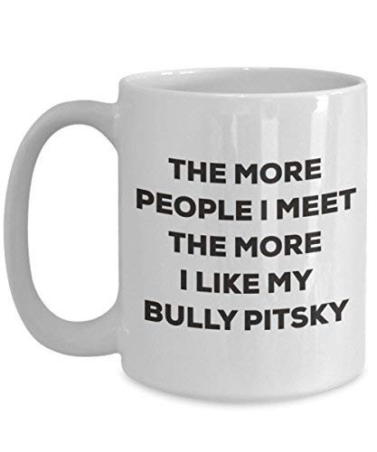 The More People I Meet The More I Like My Bully Pitsky Mug - Funny Coffee Cup - Christmas Dog Lover Cute Gag Gifts Idea