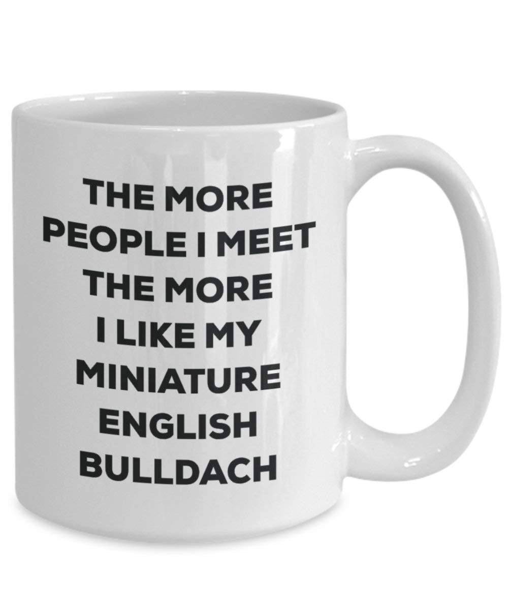 The More People I Meet the More I Like My Miniature English bulldach Tasse – Funny Coffee Cup – Weihnachten Hund Lover niedlichen Gag Geschenke Idee