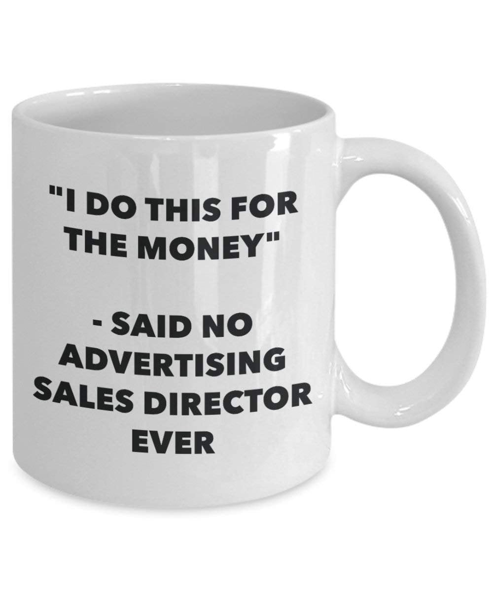 I Do This for the Money - Said No Advertising Sales Director Ever Mug - Funny Coffee Cup - Novelty Birthday Christmas Gag Gifts Idea
