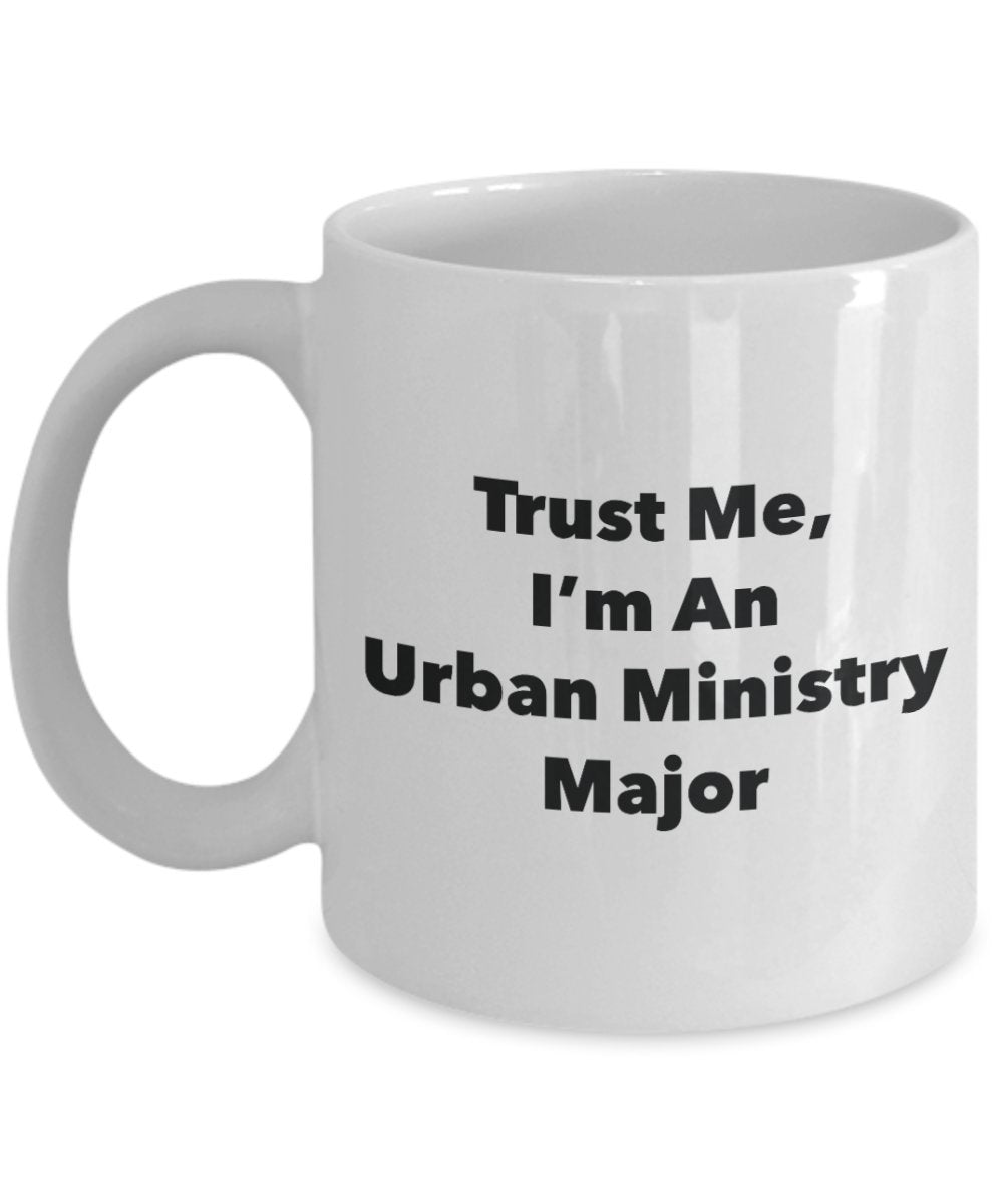 Trust Me, I'm An Urban Ministry Major Mug - Funny Tea Hot Cocoa Coffee Cup - Novelty Birthday Christmas Anniversary Gag Gifts Idea