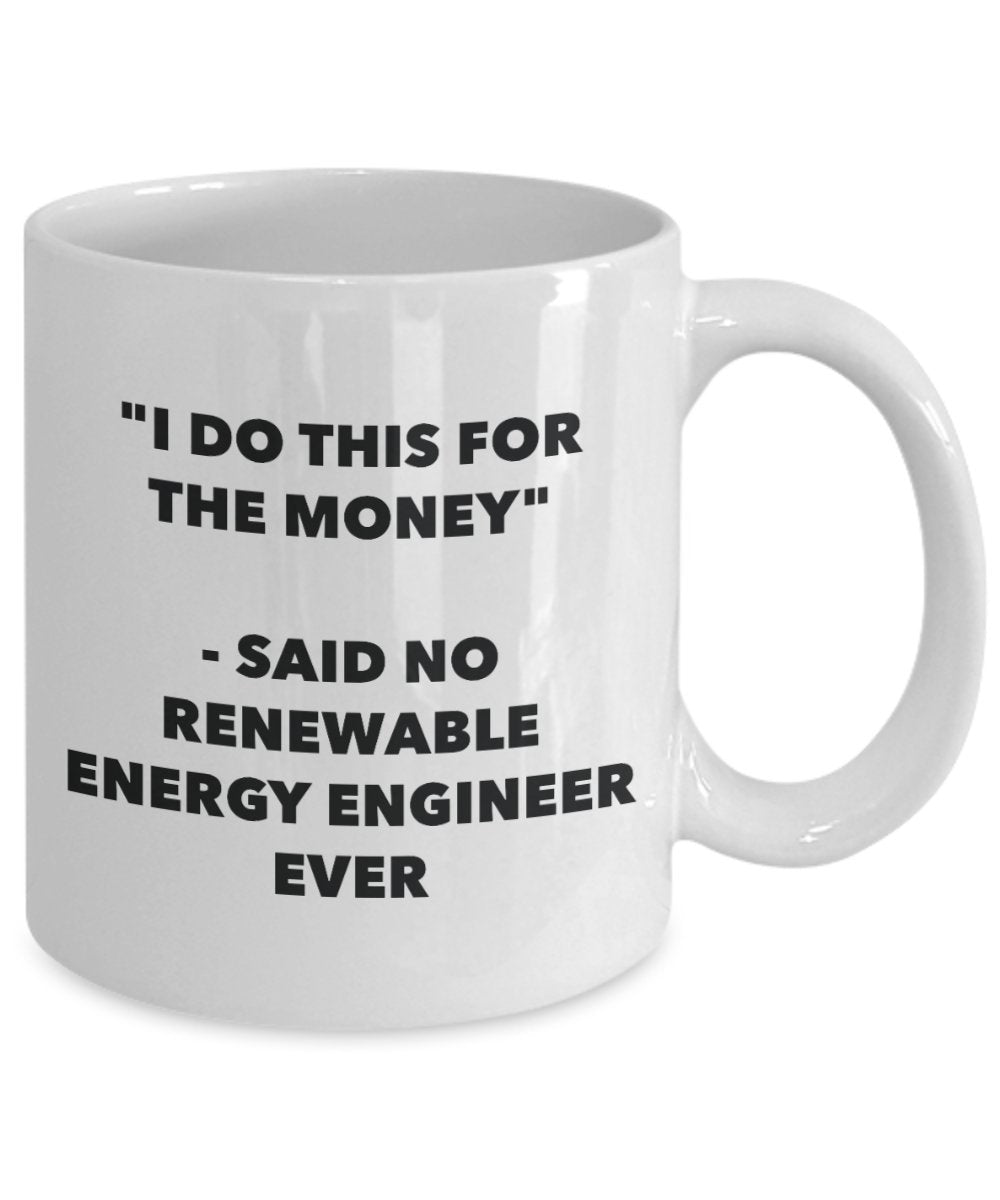 Tasse mit Aufschrift"I Do This for the Money" – Said No Renewable Energy Engineer Ever – Lustige Teetasse für heiße Kakao – Neuheit Geburtstag Weihnachten Jahrestag Gag G