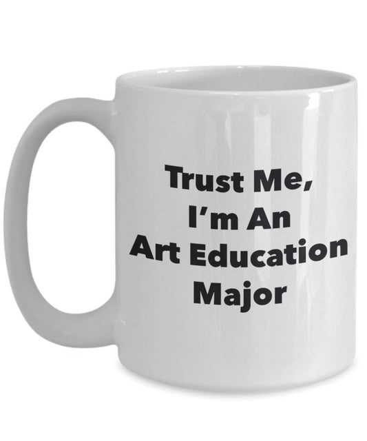 Trust Me, I 'm eine Kunst Bildung Major Becher – Lustige Kaffee Tasse – Cute Graduation Gag Geschenke Ideen für Freunde und Klassenkameraden 15oz weiß