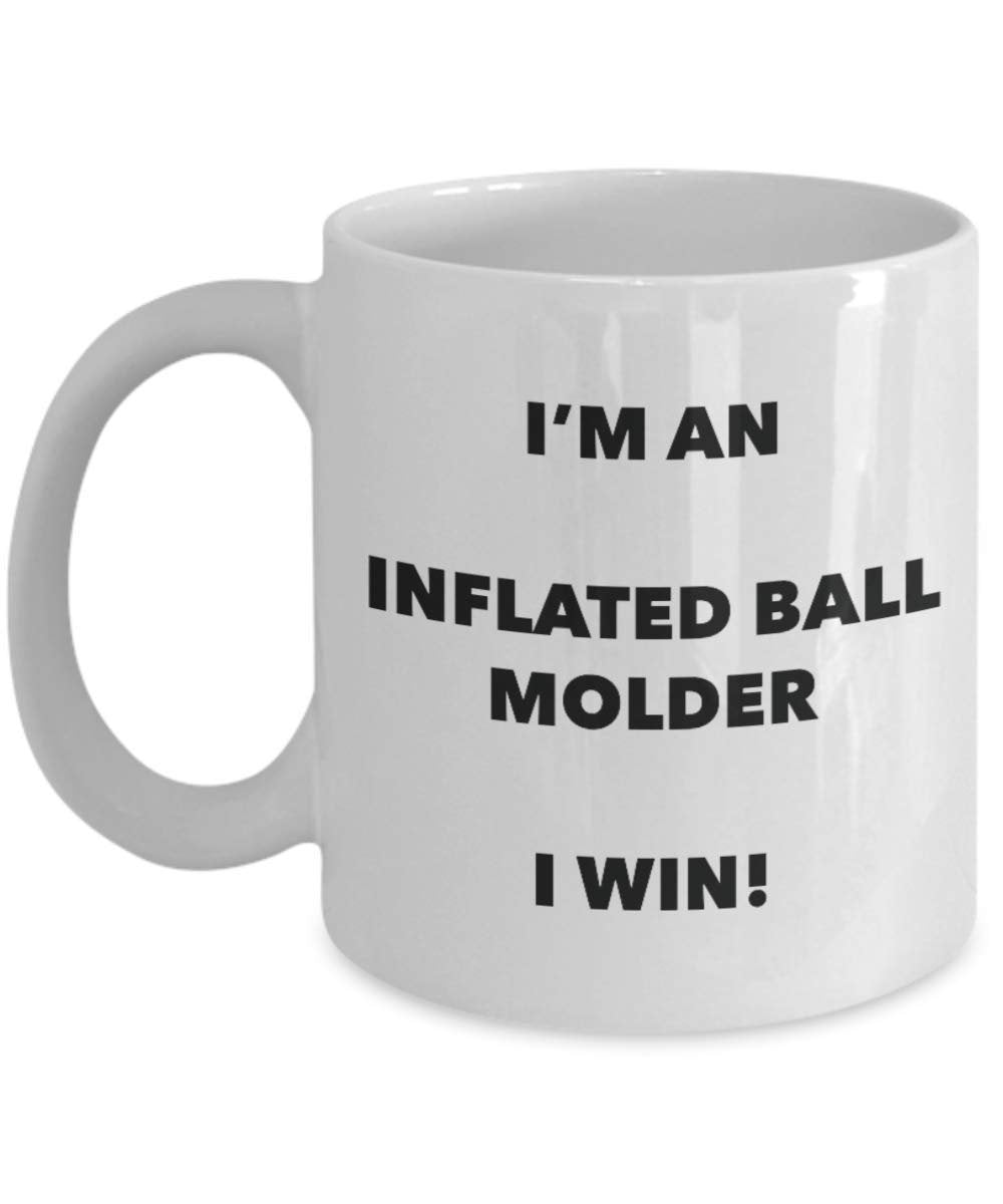 I'm an Inflated Ball Molder Mug I win - Funny Coffee Cup - Novelty Birthday Christmas Gag Gifts Idea
