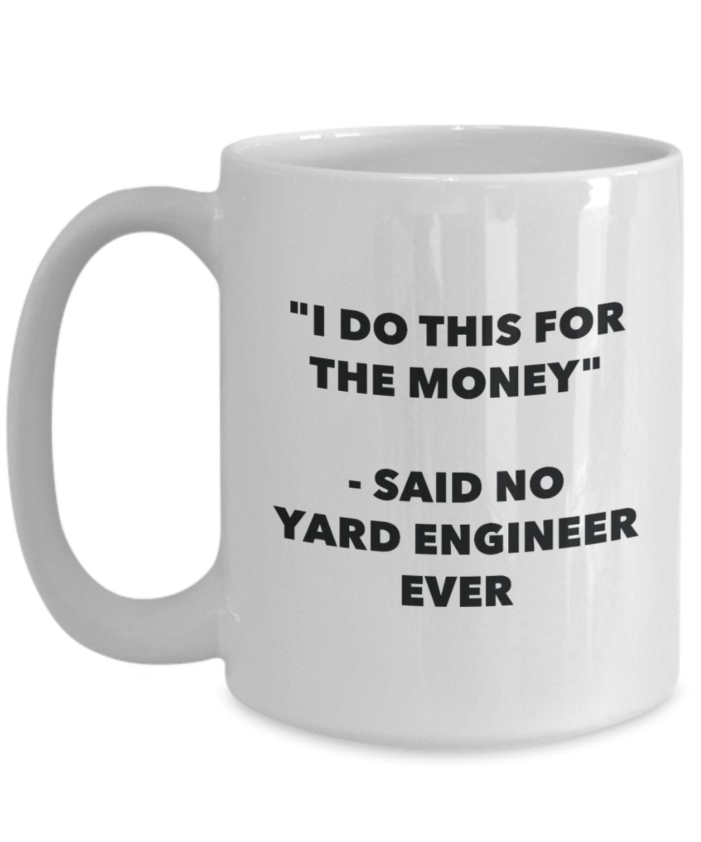 I Do This for the Money - Said No Yard Engineer Ever Mug - Funny Tea Cocoa Coffee Cup - Birthday Christmas Gag Gifts Idea