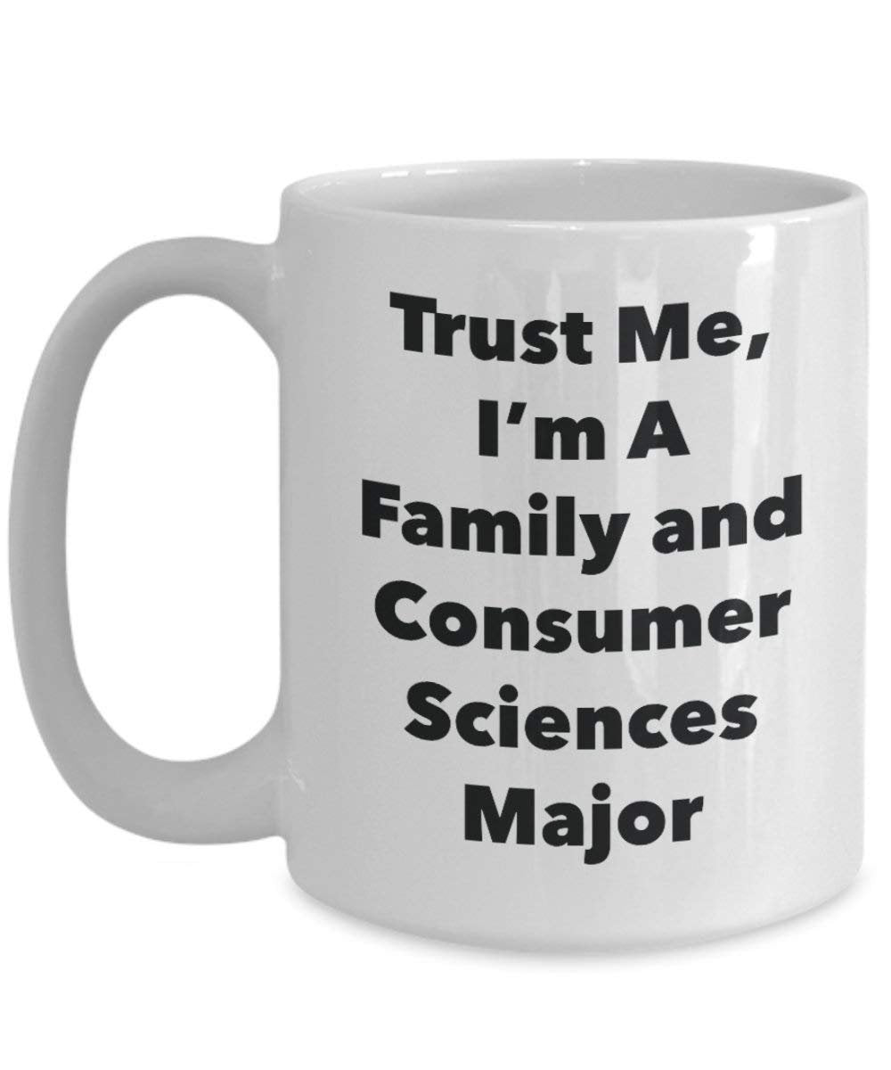 Trust Me, I'm A Family and Consumer Sciences Major Mug - Funny Coffee Cup - Cute Graduation Gag Gifts Ideas for Friends and Classmates (15oz)