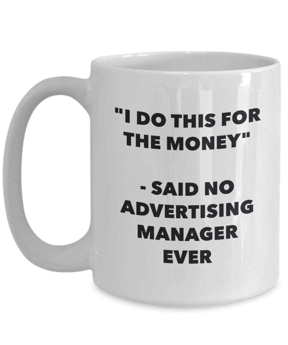I Do This for the Money - Said No Advertising Manager Ever Mug - Funny Coffee Cup - Novelty Birthday Christmas Gag Gifts Idea