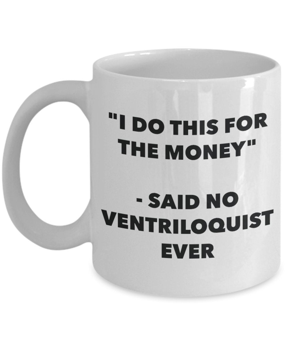 I Do This for the Money - Said No Ventriloquist Ever Mug - Funny Tea Hot Cocoa Coffee Cup - Novelty Birthday Christmas Gag Gifts Idea