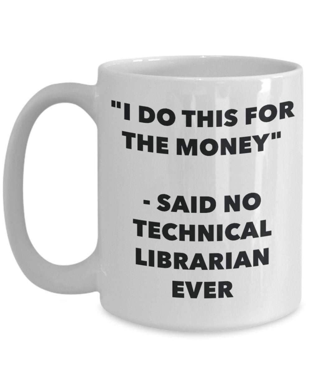"I Do This for the Money" - Said No Technical Librarian Ever Mug - Funny Tea Hot Cocoa Coffee Cup - Novelty Birthday Christmas Anniversary Gag Gifts I