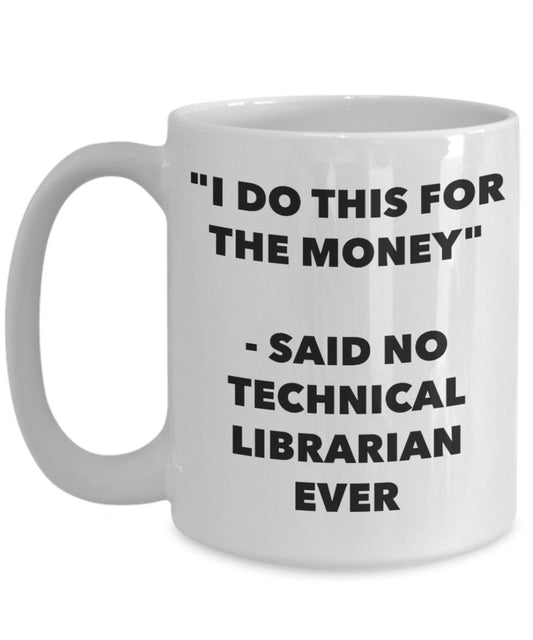 "I Do This for the Money" - Said No Technical Librarian Ever Mug - Funny Tea Hot Cocoa Coffee Cup - Novelty Birthday Christmas Anniversary Gag Gifts I
