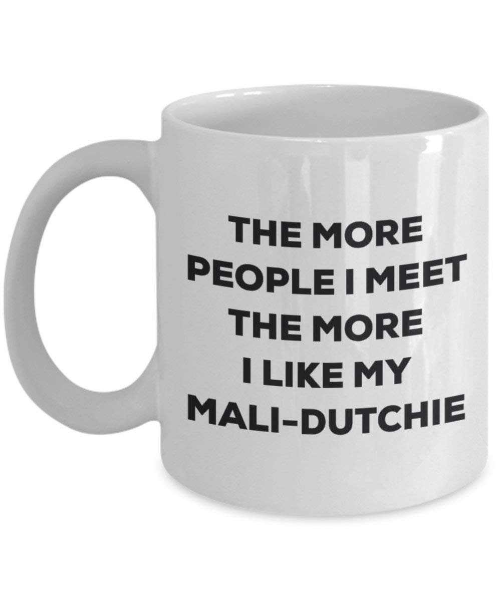 The more people I meet the more I like my Mali-dutchie Mug - Funny Coffee Cup - Christmas Dog Lover Cute Gag Gifts Idea