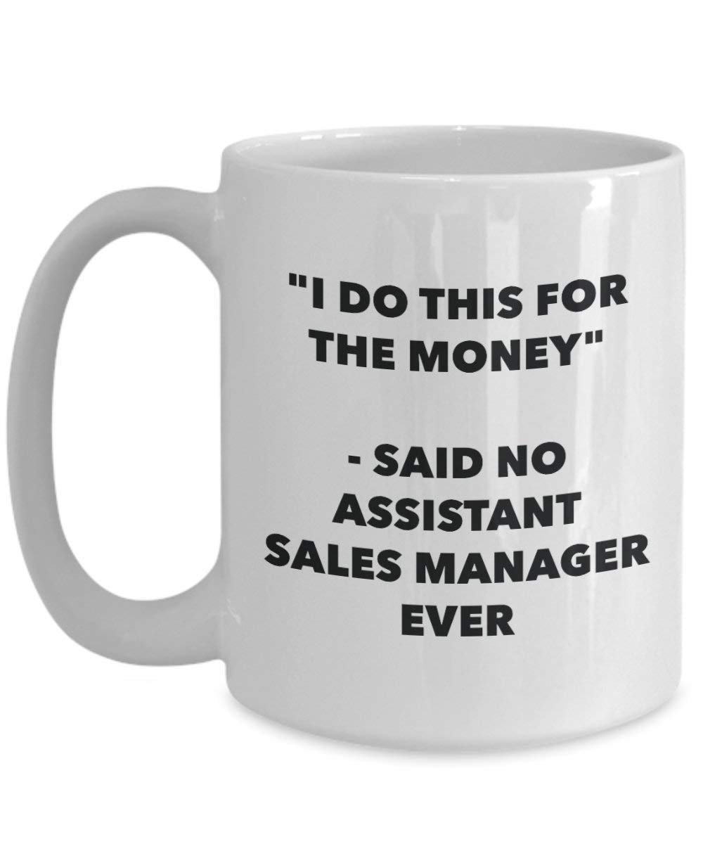 I Do diese Tasse für das Geld – Said No Assistant Sales Manager Ever – Funny Kaffeetasse – Neuheit Geburtstag Weihnachten Gag Geschenke Idee 15oz weiß