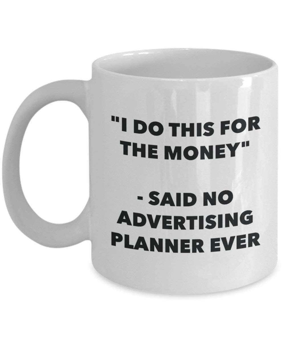 I Do This for the Money - Said No Advertising Planner Ever Mug - Funny Coffee Cup - Novelty Birthday Christmas Gag Gifts Idea